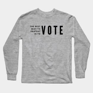 The best way to protest is to vote Long Sleeve T-Shirt